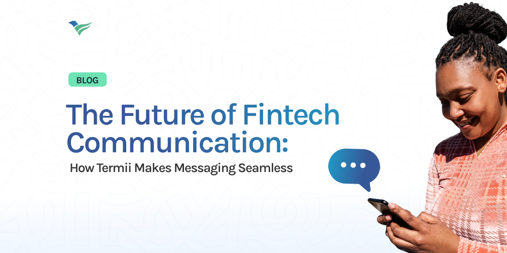 The Future of Fintech Communication: How Termii Makes Messaging Seamless