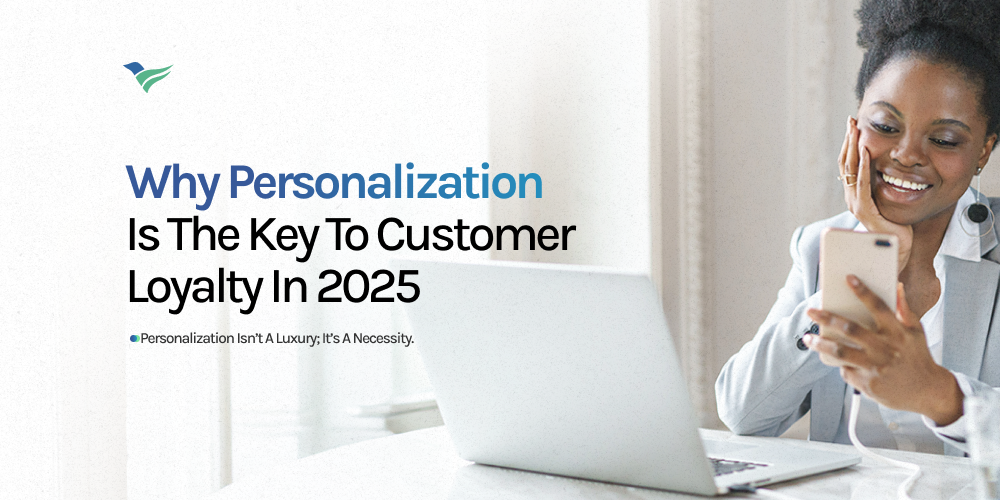 Why Personalization is the Key to Customer Loyalty in 2025